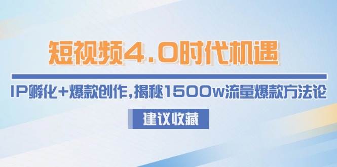 短视频4.0时代机遇：IP孵化+爆款创作，揭秘1500w流量爆款方法论-Zv东方