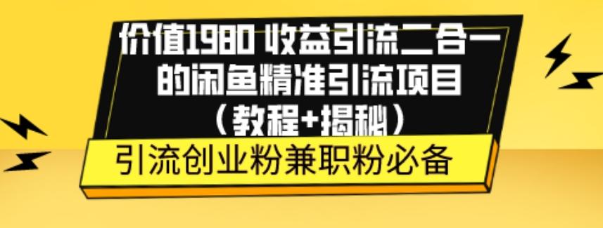 价值1980收益引流二合一的闲鱼精准引流项目（教程+揭秘）-Zv东方