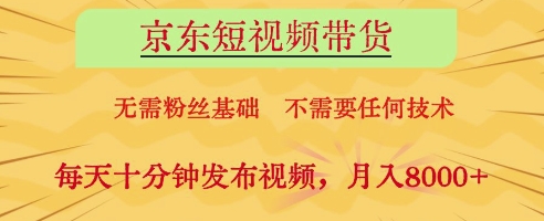 京东短视频带货，无需粉丝基础，不需要任何技术，每天十分钟发布视频，月入8k【揭秘】-Zv东方