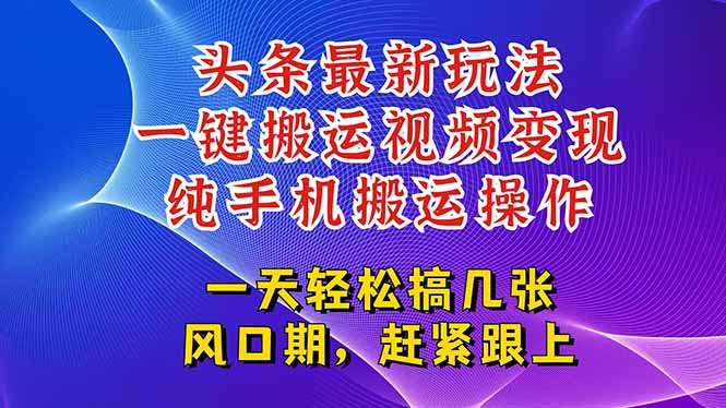 今日头条最新玩法，一键搬运视频也能轻松变现，随随便便就爆百万流量，...-Zv东方