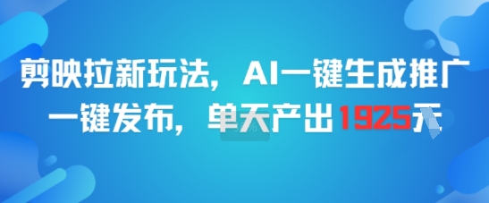 剪映拉新玩法，AI一键生成推广，一键发布，单天最高产出1925-Zv东方