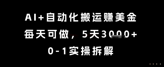 AI+自动化搬运挣美金，每天可做，5天3k+，0-1实操拆解【揭秘】-Zv东方