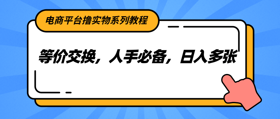电商平台撸实物系列教程，等价交换，人手必备，日入多张-Zv东方