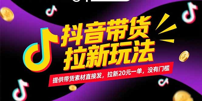 抖音带货拉新玩法，提供带货素材直接发，拉新20元一单，没有门槛-Zv东方