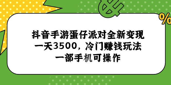 抖音手游蛋仔派对全新变现，一天3500，冷门赚钱玩法，一部手机可操作-Zv东方