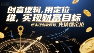 创富逻辑，用定位思维实现财富目标，想实现创收目标，先搞懂定位-Zv东方