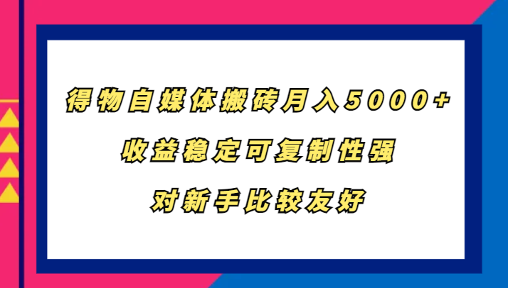 得物自媒体搬砖，月入5000+，收益稳定可复制性强，对新手比较友好-Zv东方