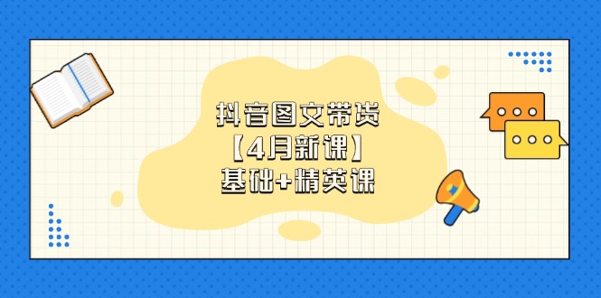 抖音图文带货【4月新课】基础+精英课：0基础小白必学 掌握各赛道带货技巧-Zv东方