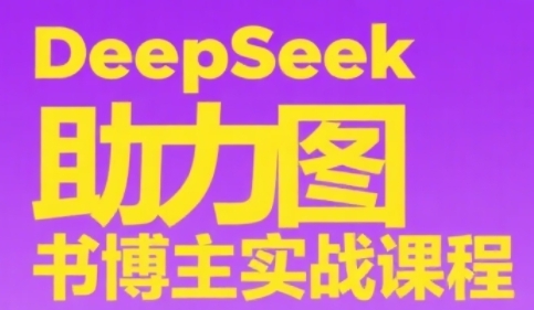 DeepSeek助力图书博主实战课，从0到1搭建账号、爆款选品逻辑、多维度内容制作技巧-Zv东方