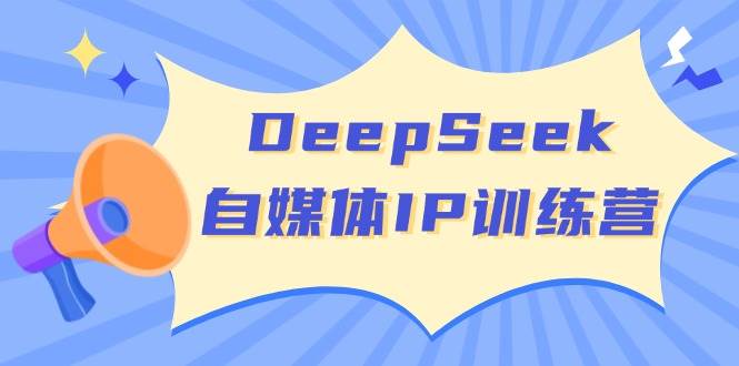 DeepSeek自媒体IP训练营，掌握四位定位法 长板变现模型 开启自媒体新篇章(更新)-Zv东方