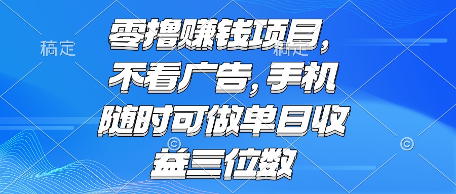 零撸赚钱项目 不看广告 手机随时可做 单日收益三位数-Zv东方