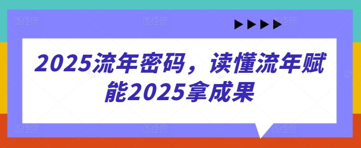 2025流年密码，读懂流年赋能2025拿成果-Zv东方