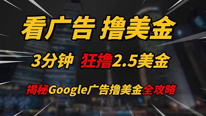 看广告，撸美金！！3分钟赚2.5美金！！日入200美金不是梦！揭秘Google...-Zv东方