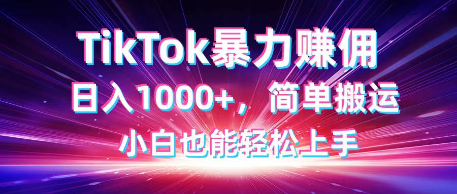 TikTok搬运暴力赚佣，日入1000+，简单搬运，小白也能轻松上手-Zv东方