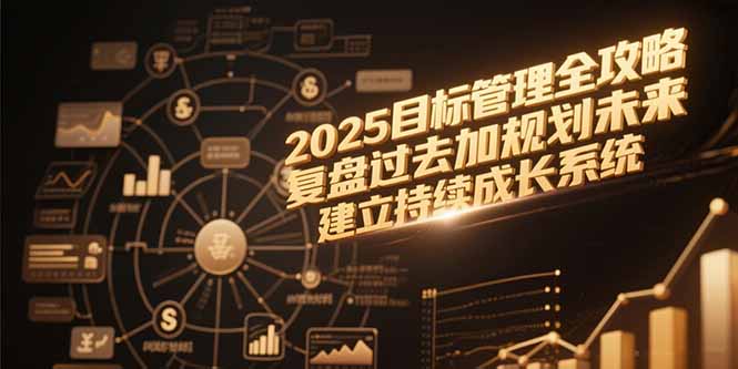 2025目标管理全攻略，复盘过去加规划未来，建立持续成长系统-Zv东方