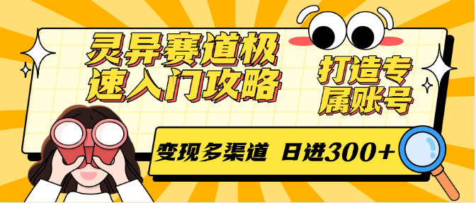 灵异赛道极速入门攻略，打造专属账号，变现多渠道 日进300+-Zv东方