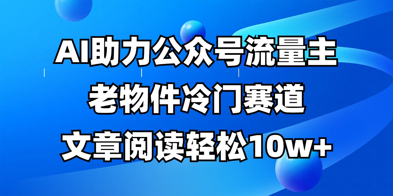 公众号流量主冷门赛道，AI助力，文章阅读轻松10w+，全流程详细教程-Zv东方