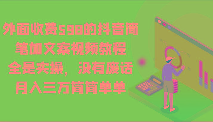 外面收费598的抖音简笔加文案视频教程，全是实操，没有废话，月入三万简简单单-Zv东方