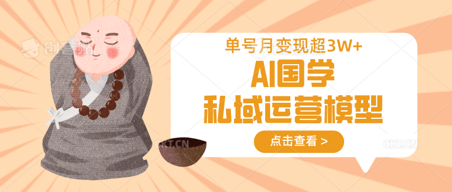 AI国学私域运营模型，无成本、变现快、周期短、持续性强，单号月变现3w+-Zv东方