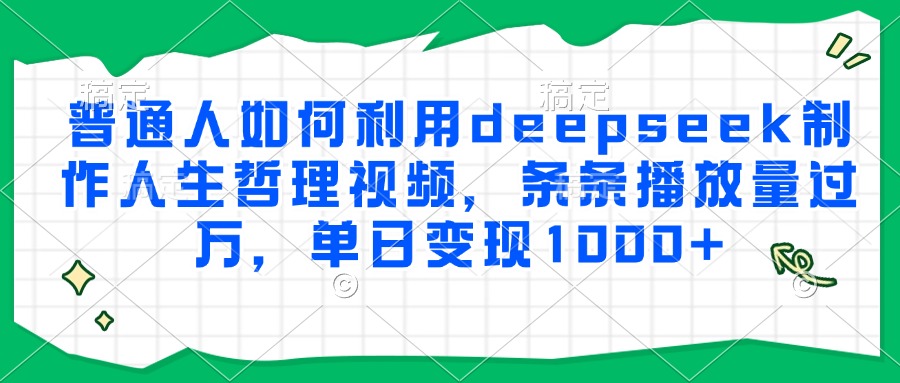 普通人如何利用deepseek制作人生哲理视频，条条播放量过万，单日变现1000+-Zv东方