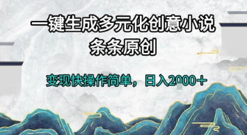 一键生成多元化创意小说，条条原创，变现快操作简单，日入2k+【揭秘】-Zv东方