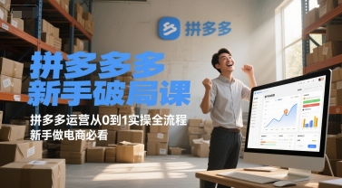 拼多多新手破局课，拼多多运营从0到1实操全流程，新手做电商必看-Zv东方