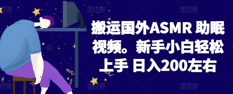 2024搬运国外ASMR 助眠视频，新手小白轻松上手 日入200左右【揭秘】-Zv东方