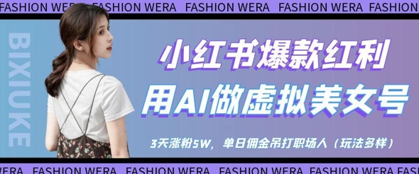 小红书爆款红利：用AI做虚拟美女号，3天涨粉5W，单日佣金吊打职场人-Zv东方