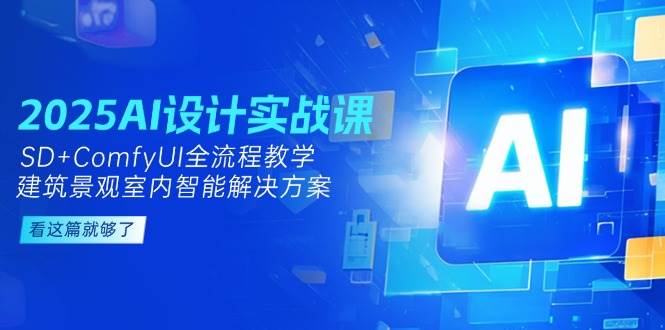 2025AI设计实战课，SD+ComfyUI全流程教学，建筑景观室内智能解决方案-Zv东方
