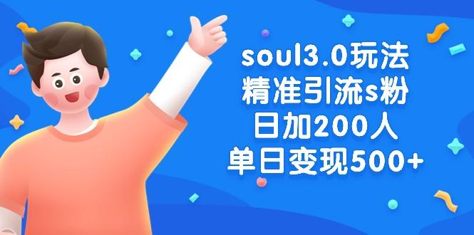 soul3.0玩法精准引流s粉，日加200人单日变现500+-Zv东方