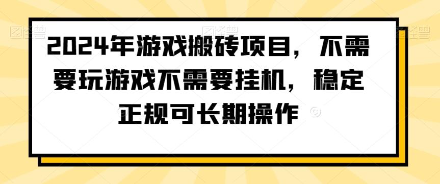 2024年游戏搬砖项目，不需要玩游戏不需要挂机，稳定正规可长期操作【揭秘】-Zv东方