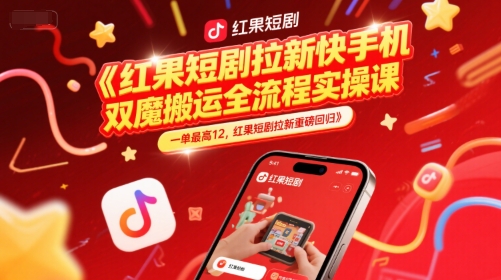 红果短剧拉新快手手机双魔法搬运全流程实操课，一单最高12，红果短剧拉新重磅回归-Zv东方