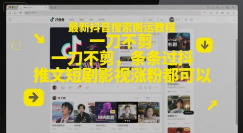 最新抖音搜索搬运教程，一刀不剪，条条过抖，推文短剧影视涨粉都可以-Zv东方