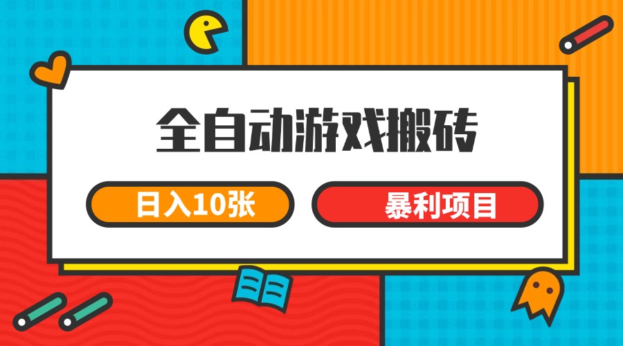 全自动游戏搬砖，日入10张 一个可以长期变现暴利项目-Zv东方