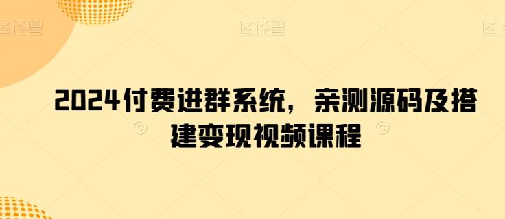 2024付费进群系统，亲测源码及搭建变现视频课程-Zv东方