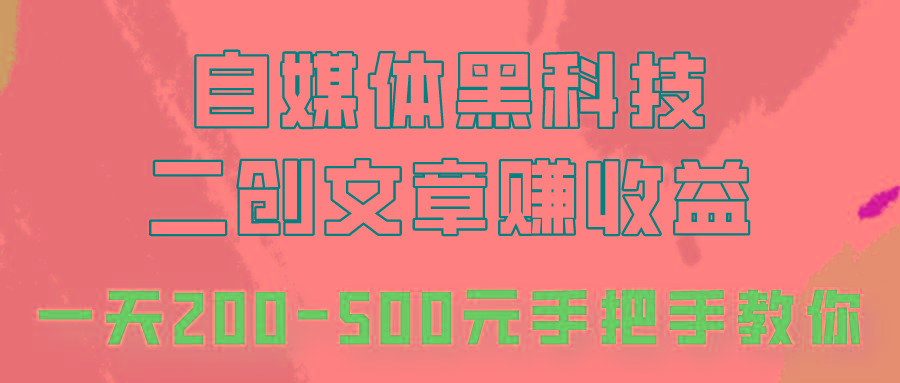 自媒体黑科技：二创文章做收益，一天200-500元，手把手教你！-Zv东方