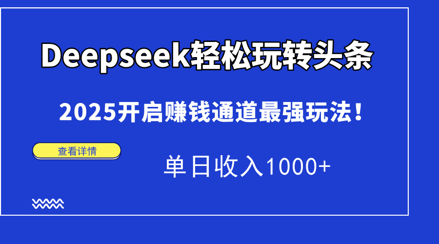Deepseek轻松玩转头条，2025开启赚钱通道最强玩法！单日收入1000+-Zv东方