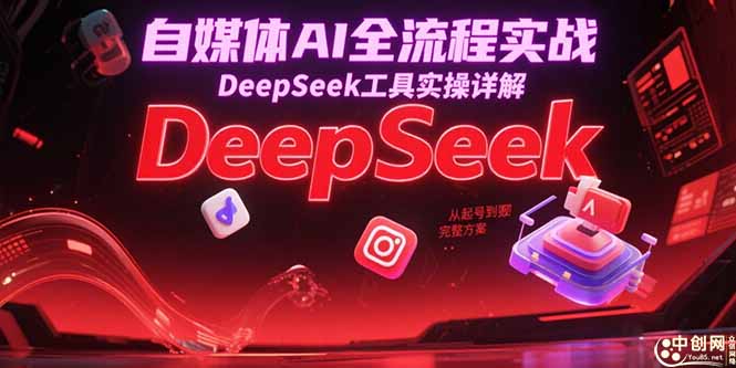 自媒体AI全流程实战，DeepSeek工具实操详解，从起号到变现完整方案-Zv东方