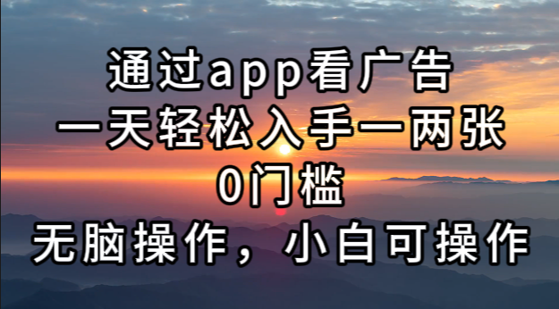 通过app看广告，一天轻松入手一两张0门槛，无脑操作，小白可操作-Zv东方