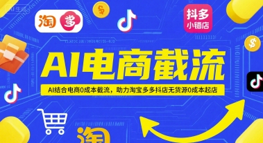 AI电商截流项目，AI结合电商0成本截流，助力淘宝多多抖店无货源0成本起店-Zv东方
