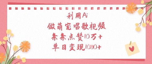 利用Ai做萌宠唱歌视频，条条点赞10W+，单日变现1k-Zv东方