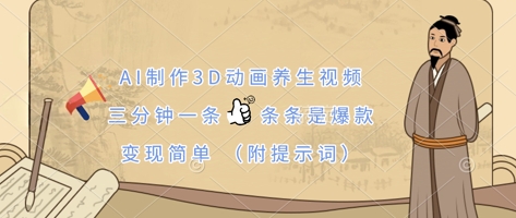 AI制作3D动画养生视频，三分钟一条，条条是爆款，变现简单(附提示词)-Zv东方