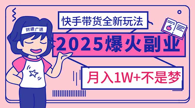 2025年爆红副业！快手带货全新玩法，月入1万加不是梦！-Zv东方