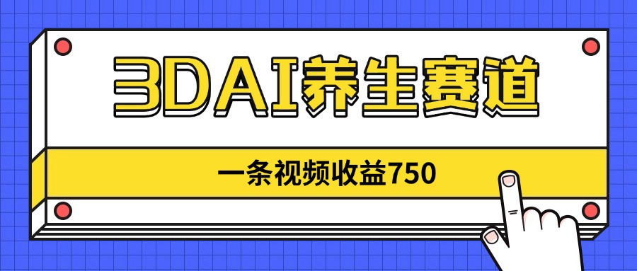 3DAI养生赛道，一条视频赚了750，新蓝海，目前做的人不多！-Zv东方