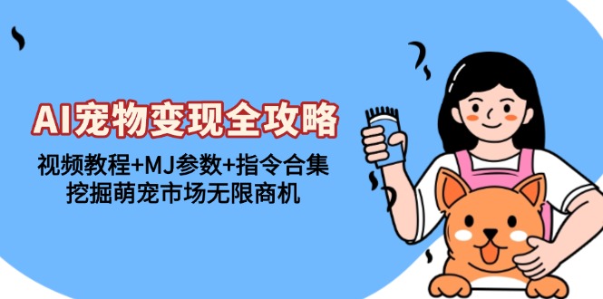 AI宠物变现全攻略：视频教程+MJ参数+指令合集，挖掘萌宠市场无限商机-Zv东方
