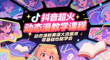 抖音超火动态漫教学课程，动态漫新赛道大流量池，零基础也能学会-Zv东方