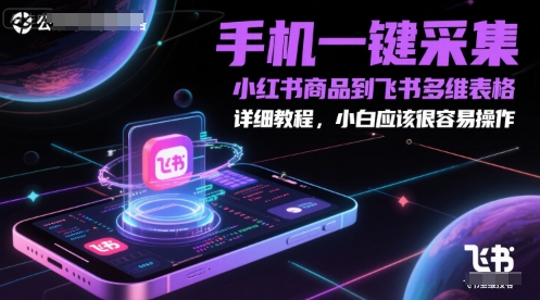 手机一键采集小红书商品到飞书多维表格，详细教程，小白应该很容易操作-Zv东方