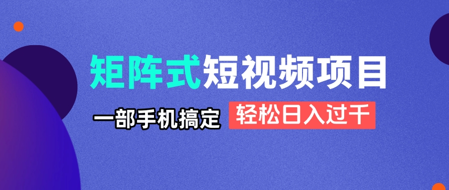 矩阵式短视频项目揭秘，一部手机搞定，轻松日入过千-Zv东方
