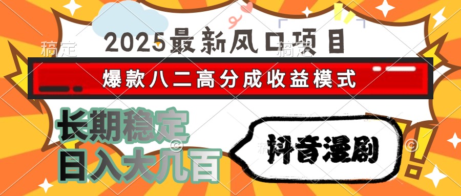 2025最新风口项目 抖音漫剧 爆款八二高分成收益模式 长期稳定日入大几百-Zv东方