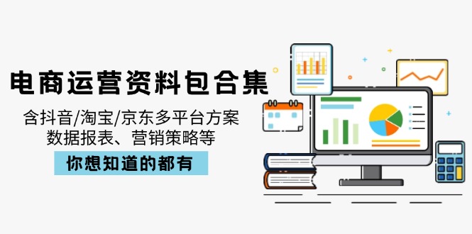 电商运营资料包合集，含抖音/淘宝/京东多平台方案，数据报表、营销策略等-Zv东方